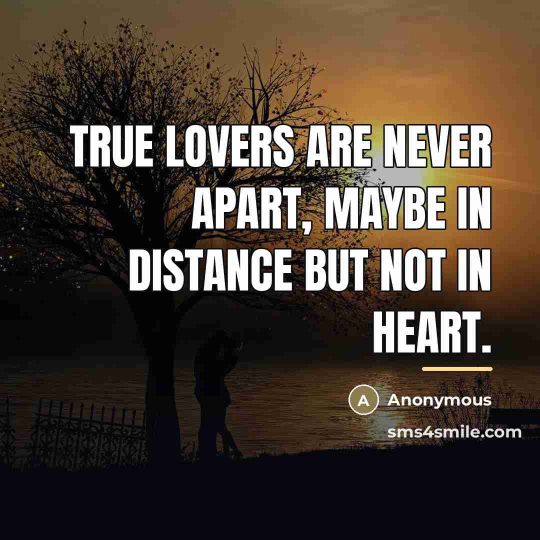 “True lovers are never apart, maybe in distance but not…” quote by Anonymous