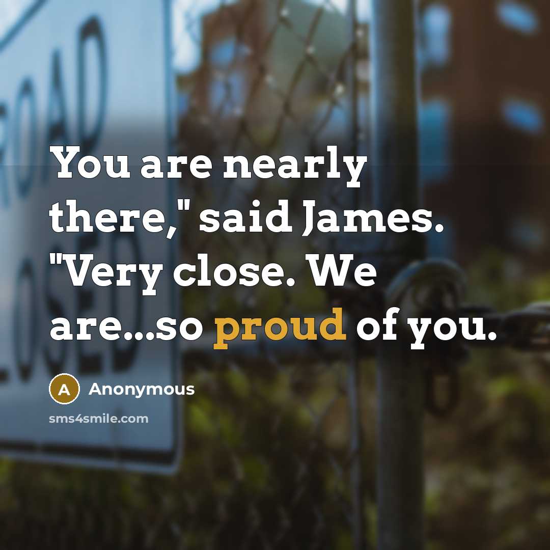 “You are nearly there," said James. "Very close. We are...so…” quote by Anonymous