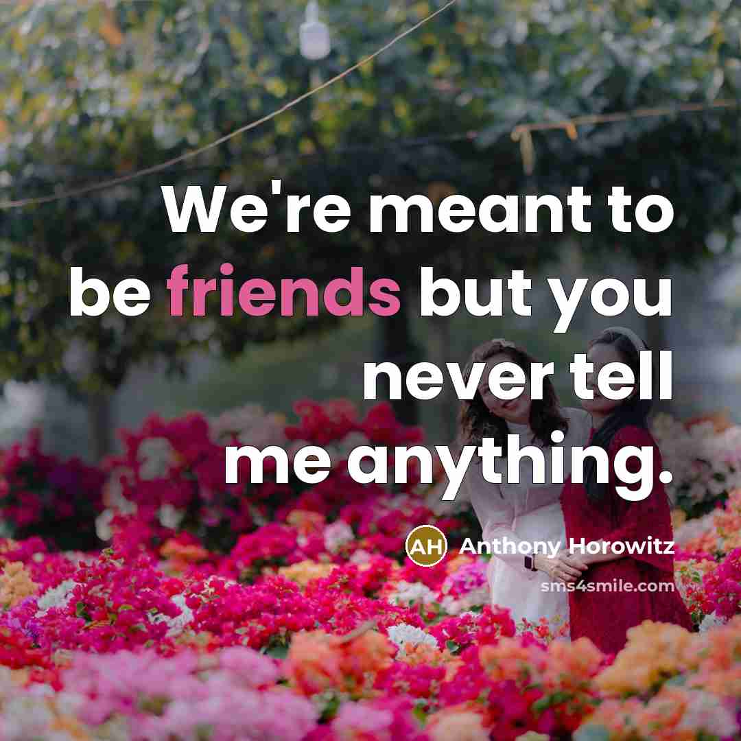 “We're meant to be friends but you never tell me…” quote by Anthony Horowitz