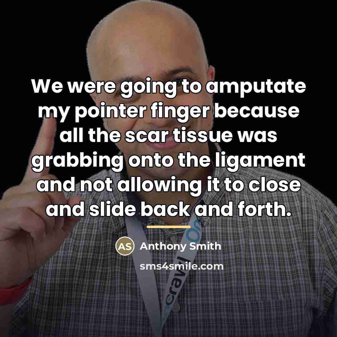 “We were going to amputate my pointer finger because all…” quote by Anthony Smith