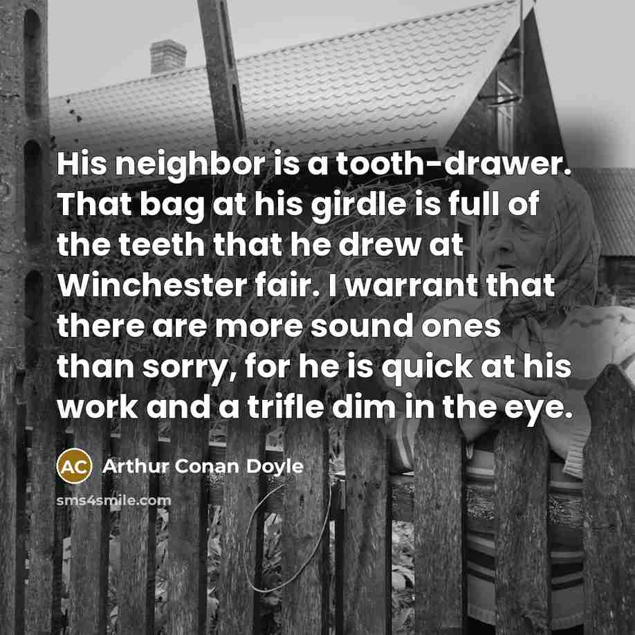 “His neighbor is a tooth-drawer. That bag at his girdle…” quote by Arthur Conan Doyle