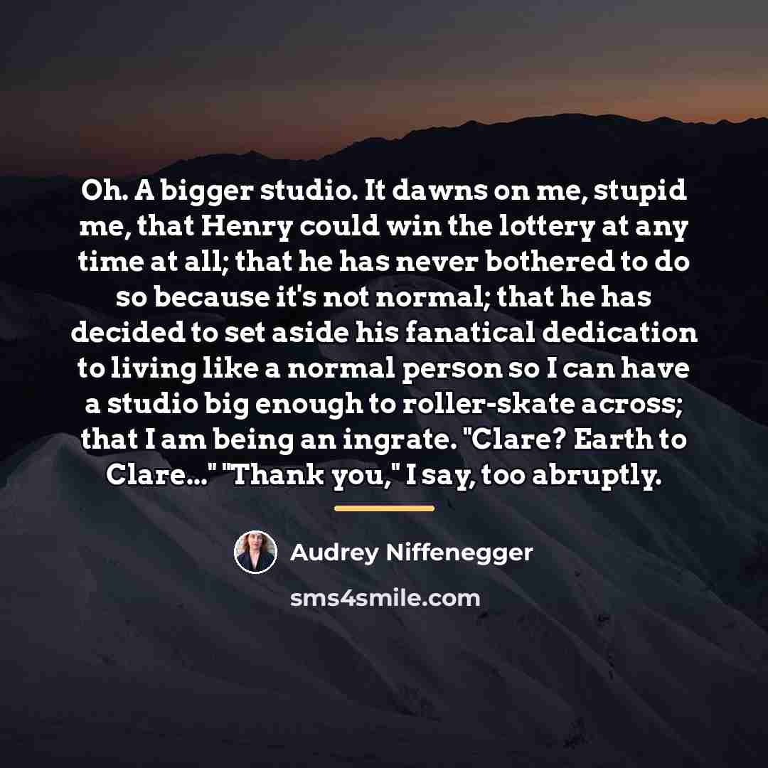 “Oh. A bigger studio. It dawns on me, stupid me,…” quote by Audrey Niffenegger
