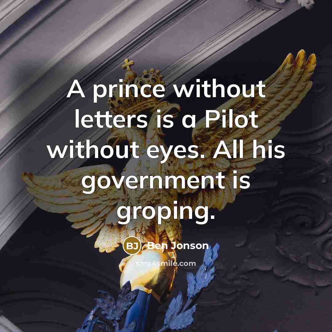 “A prince without letters is a Pilot without eyes. All…” quote by Ben Jonson
