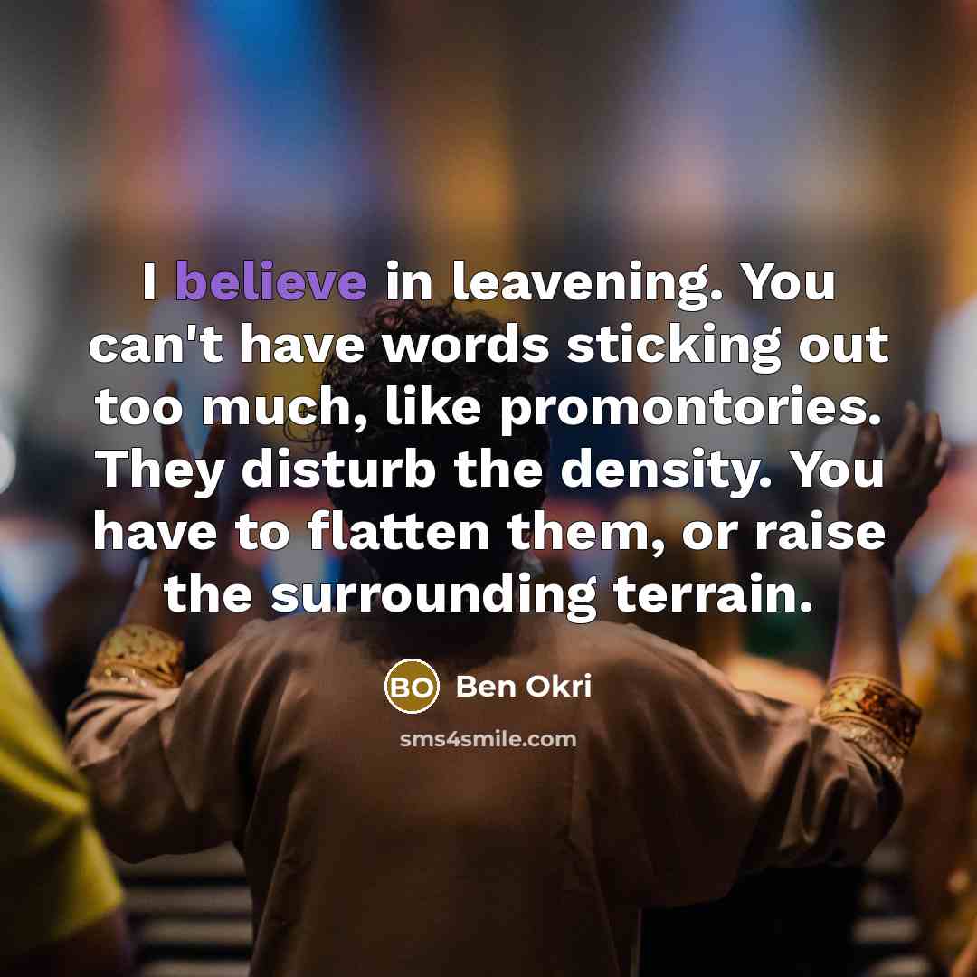 “I believe in leavening. You can't have words sticking out…” quote by Ben Okri