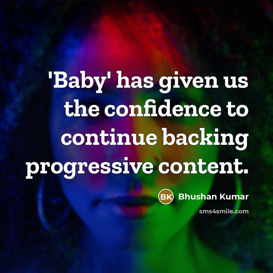 “'Baby' has given us the confidence to continue backing progressive…” quote by Bhushan Kumar