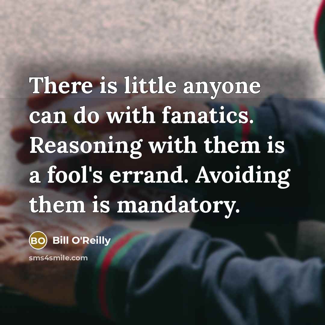 “There is little anyone can do with fanatics. Reasoning with…” quote by Bill O'Reilly