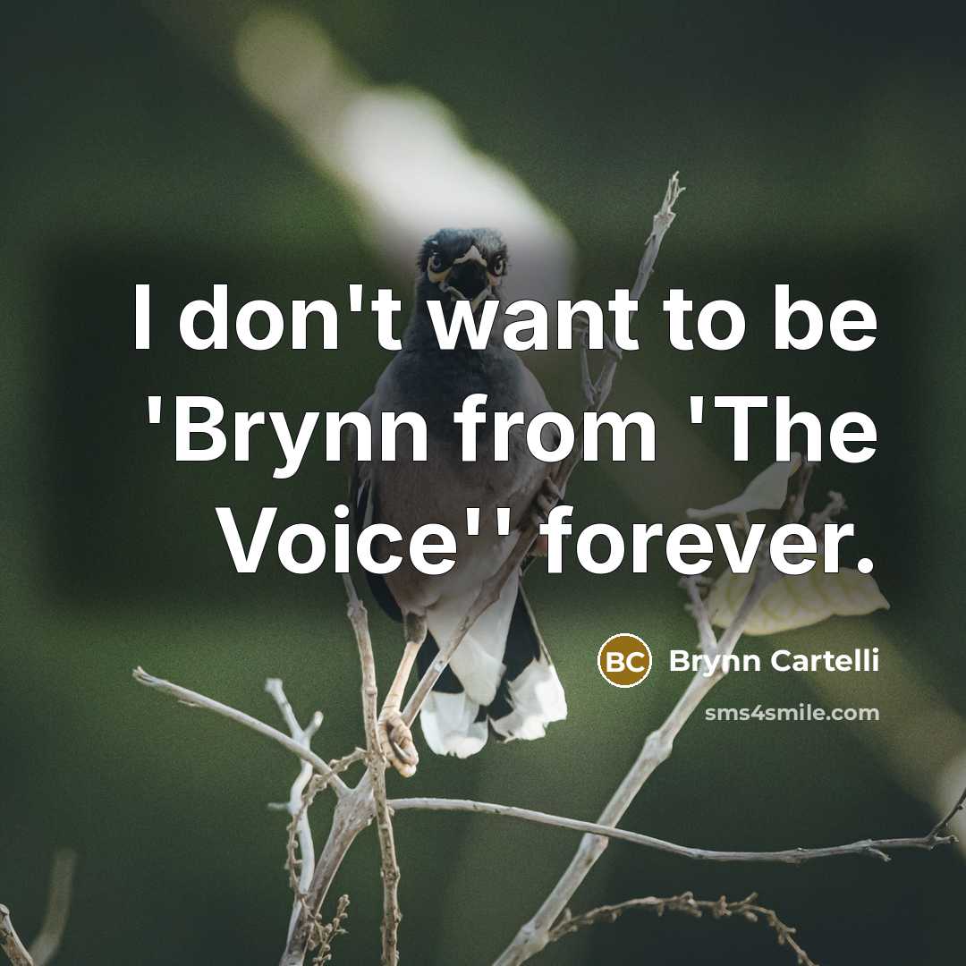 “I don't want to be 'Brynn from 'The Voice'' forever.…” quote by Brynn Cartelli