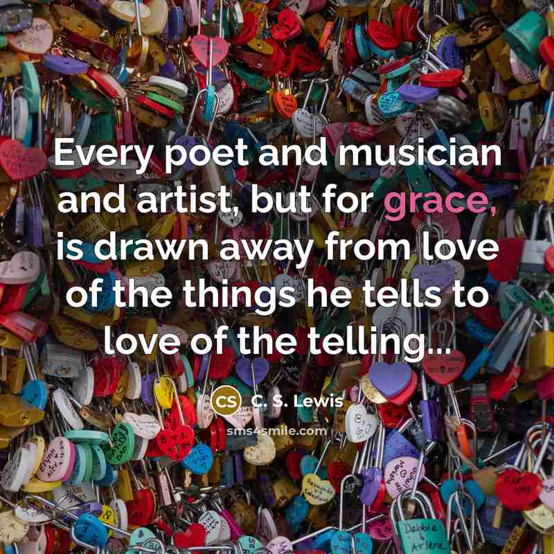 “Every poet and musician and artist, but for grace, is…” quote by C. S. Lewis