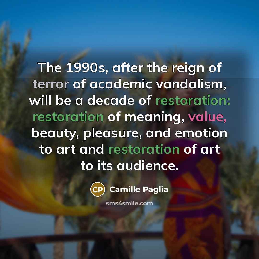 “The 1990s, after the reign of terror of academic vandalism,…” quote by Camille Paglia