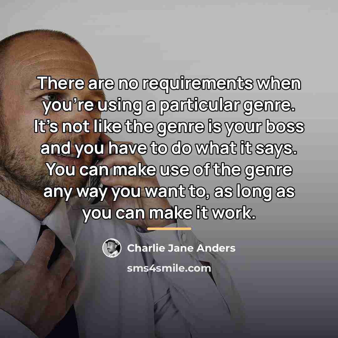 “There are no requirements when you're using a particular genre.…” quote by Charlie Jane Anders