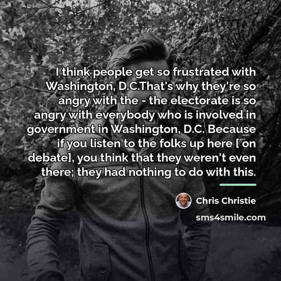 “I think people get so frustrated with Washington, D.C.That's why…” quote by Chris Christie