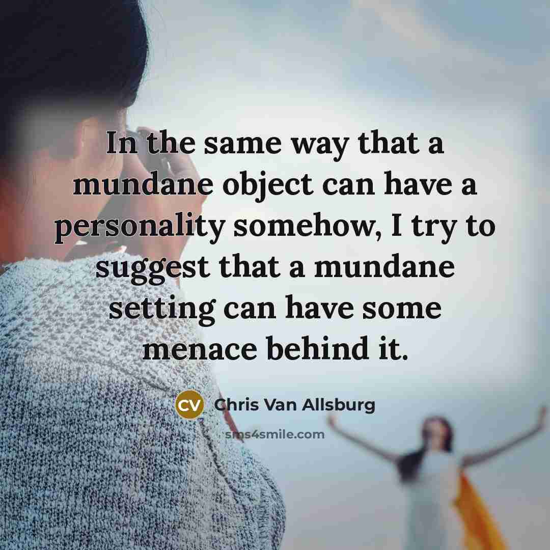 “In the same way that a mundane object can have…” quote by Chris Van Allsburg