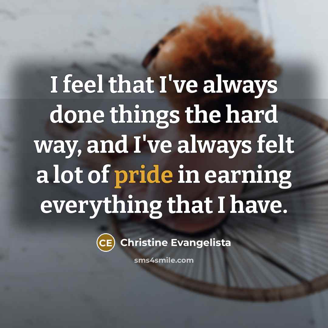 “I feel that I've always done things the hard way,…” quote by Christine Evangelista