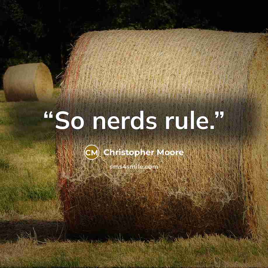 “So nerds rule.” quote by Christopher Moore