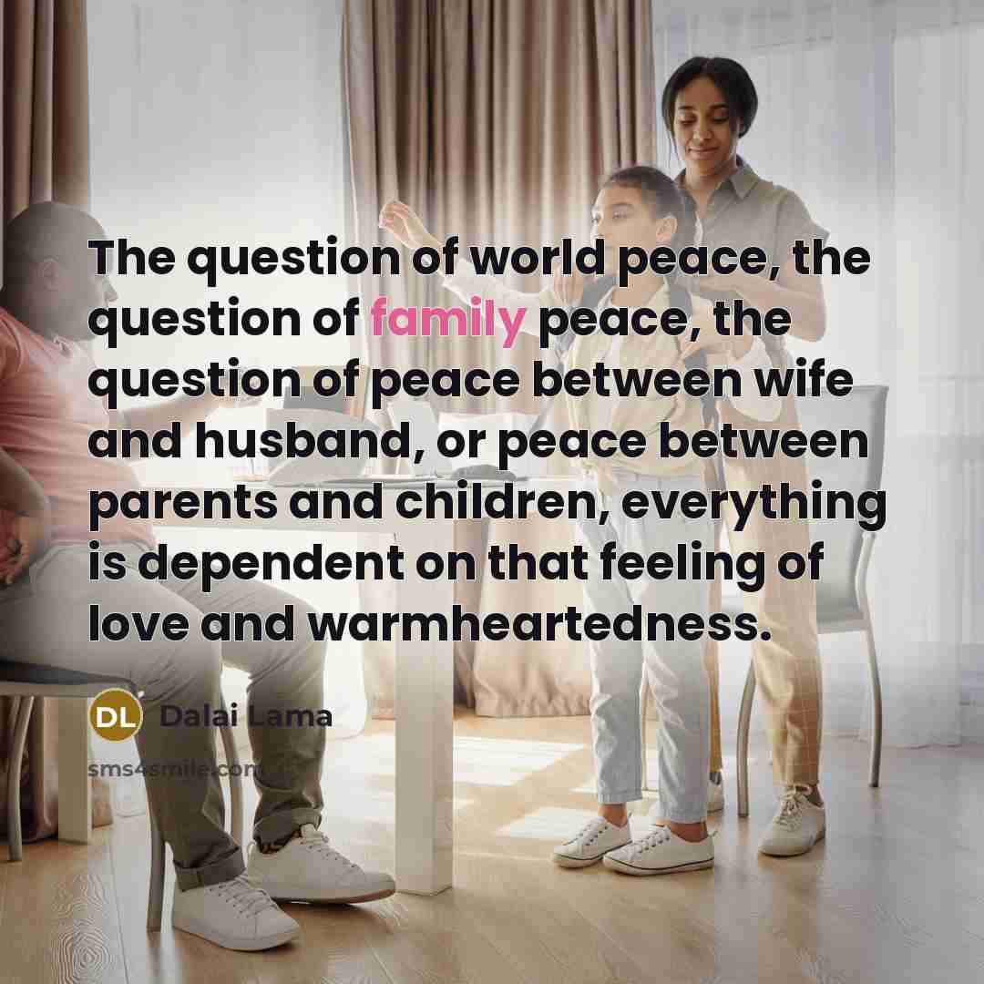 “The question of world peace, the question of family peace,…” quote by Dalai Lama
