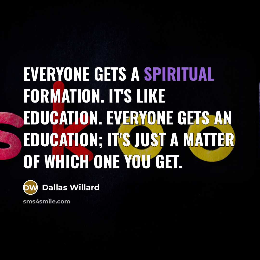 “Everyone gets a spiritual formation. It's like education. Everyone gets…” quote by Dallas Willard