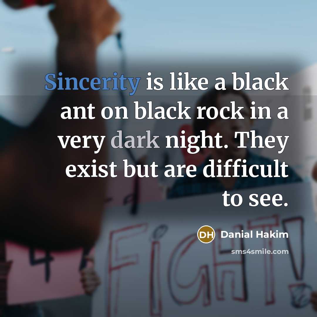 “Sincerity is like a black ant on black rock in…” quote by Danial Hakim
