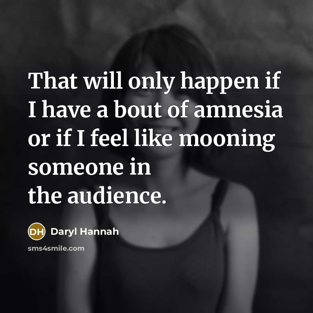 “That will only happen if I have a bout of…” quote by Daryl Hannah