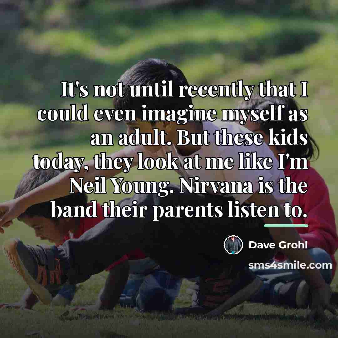 “It's not until recently that I could even imagine myself…” quote by Dave Grohl