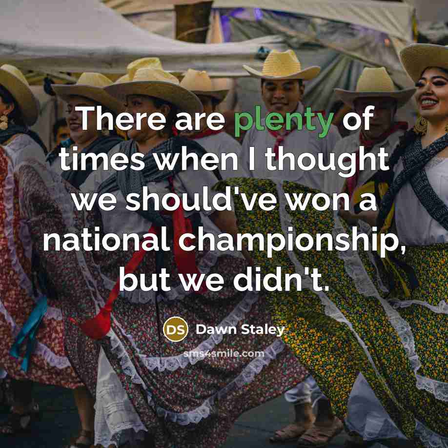 “There are plenty of times when I thought we should've…” quote by Dawn Staley
