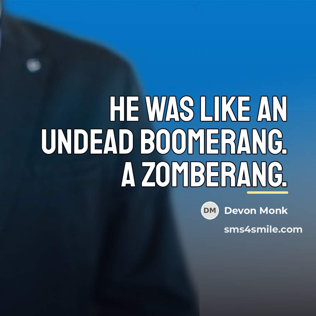 “He was like an undead boomerang. A zomberang.…” quote by Devon Monk