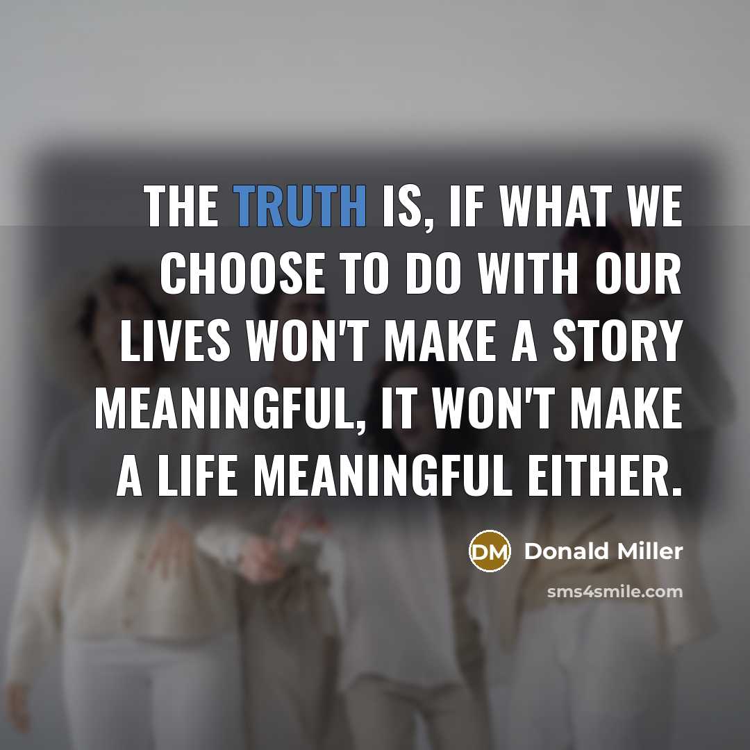 “The truth is, if what we choose to do with…” quote by Donald Miller