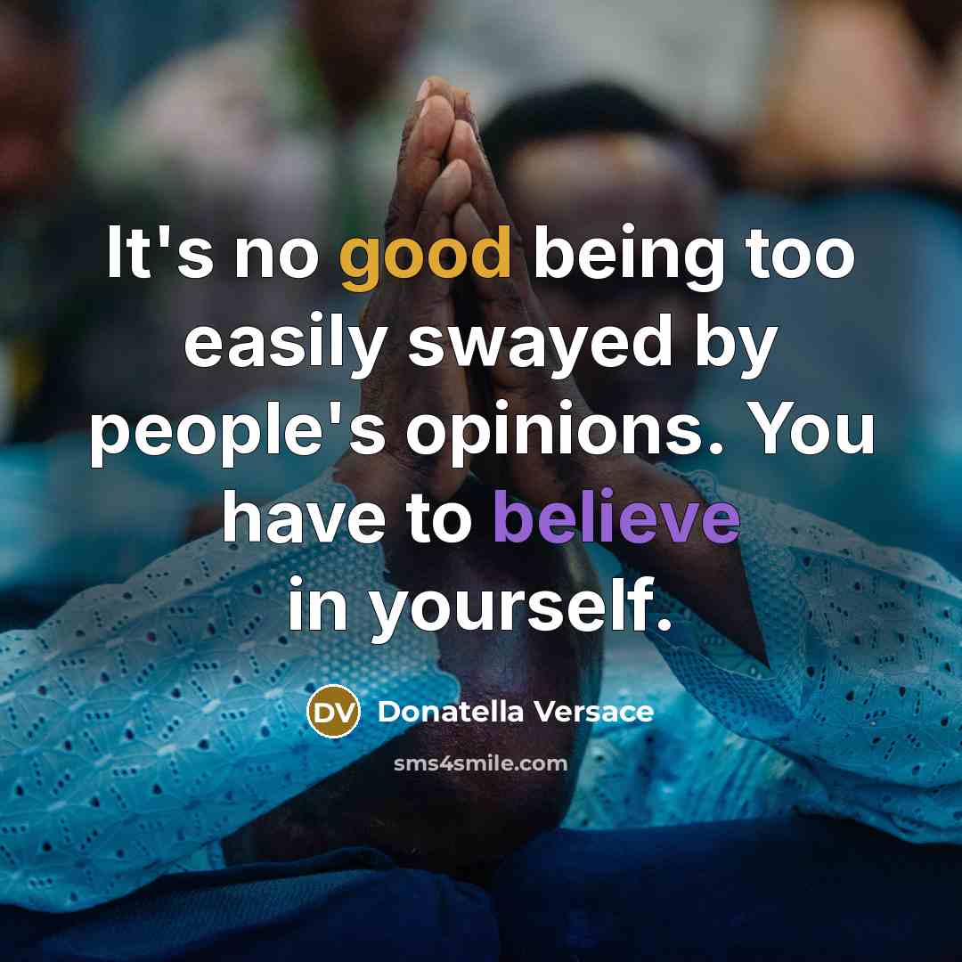 “It's no good being too easily swayed by people's opinions.…” quote by Donatella Versace