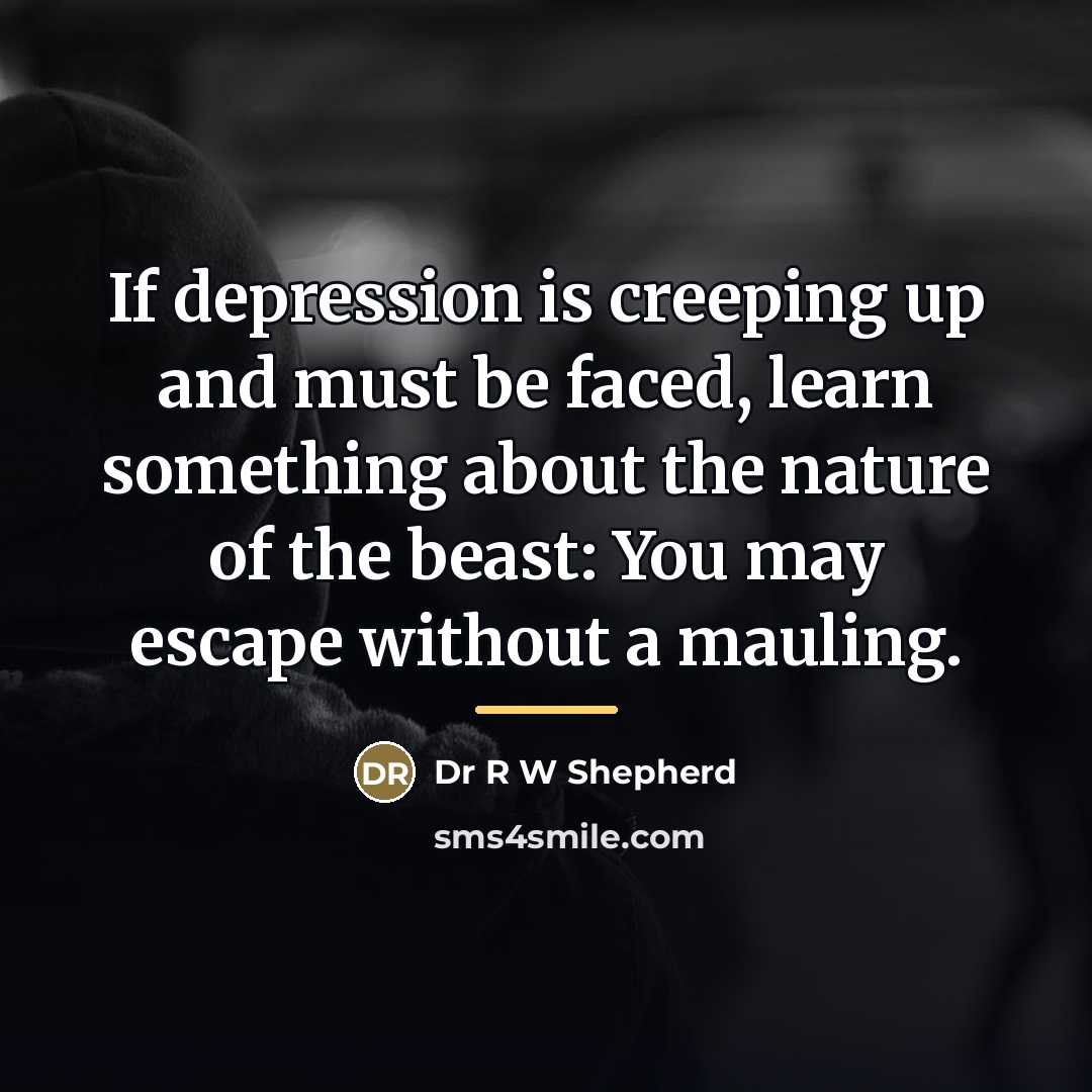 “If depression is creeping up and must be faced, learn…” quote by Dr R W Shepherd