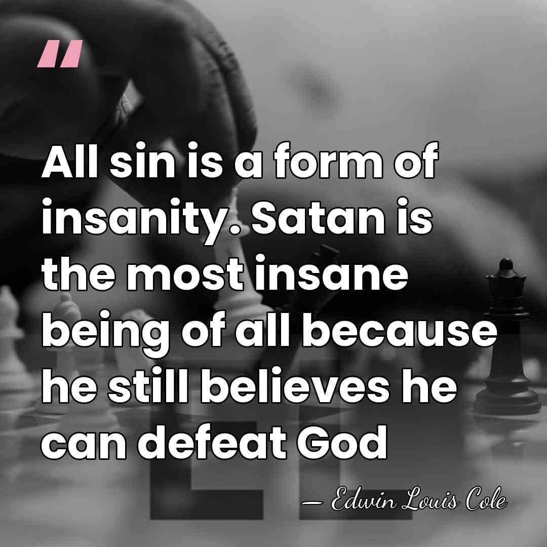 All sin is a form of insanity. Satan is the most insane&hellip; - Edwin Louis Cole