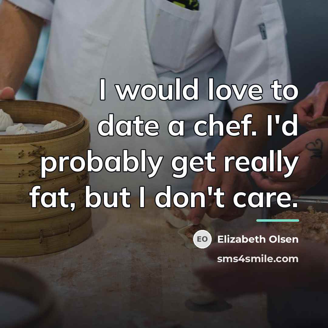 “I would love to date a chef. I'd probably get…” quote by Elizabeth Olsen