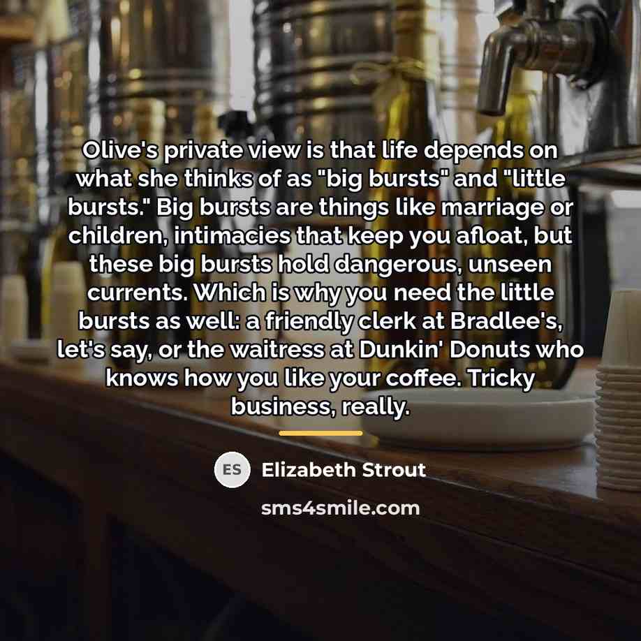 “Olive's private view is that life depends on what she…” quote by Elizabeth Strout