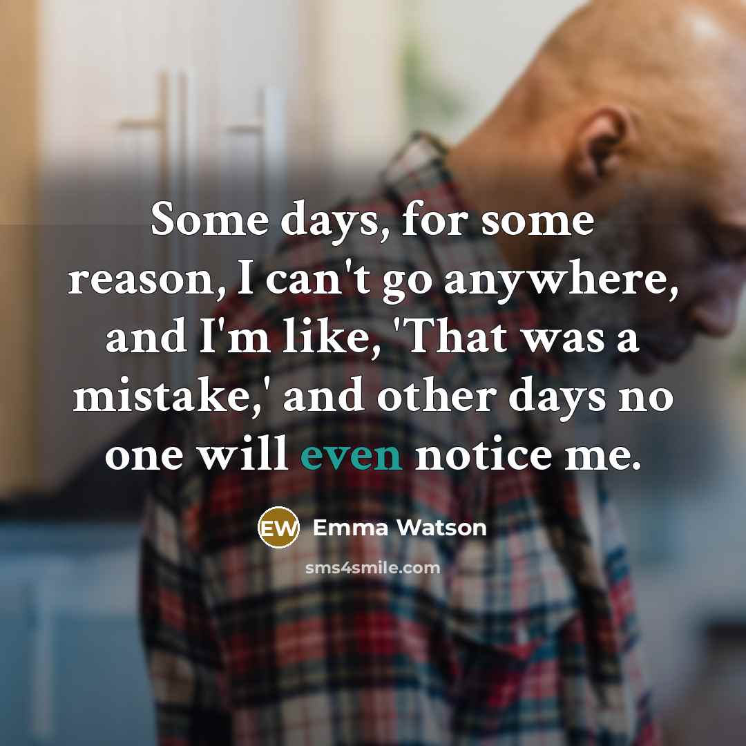 “Some days, for some reason, I can't go anywhere, and…” quote by Emma Watson