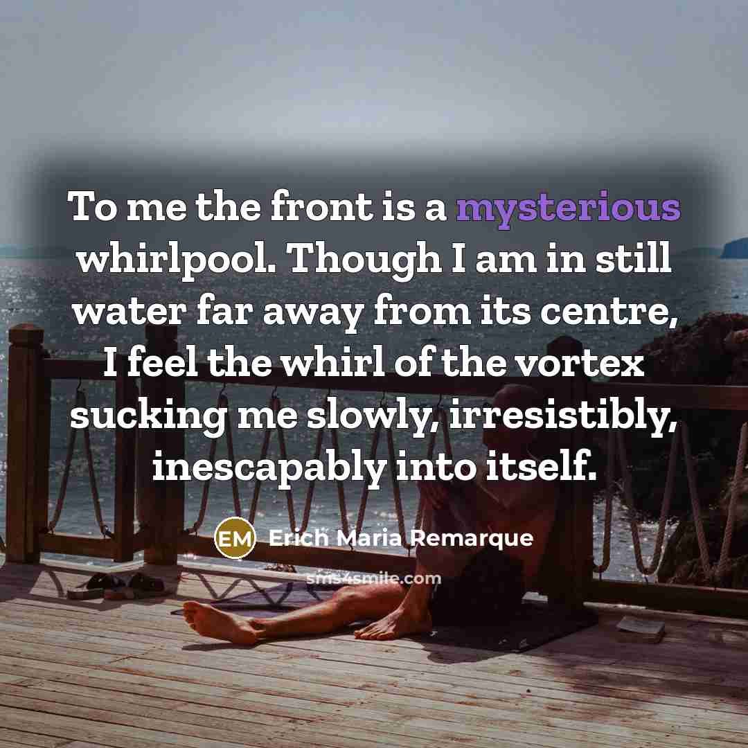 “To me the front is a mysterious whirlpool. Though I…” quote by Erich Maria Remarque