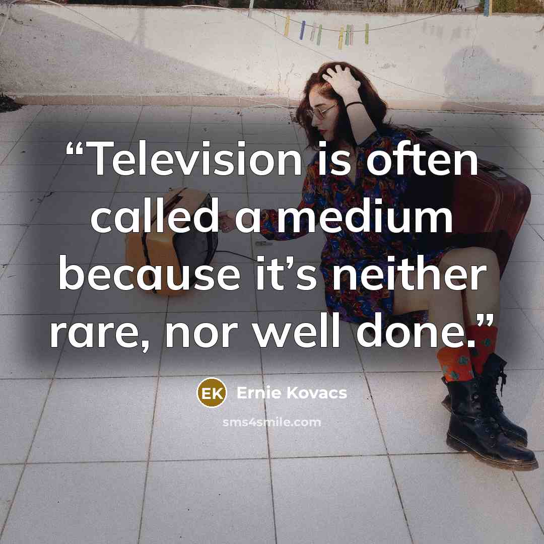 “Television is often called a medium because it’s neither rare, nor well done.” quote by Ernie Kovacs