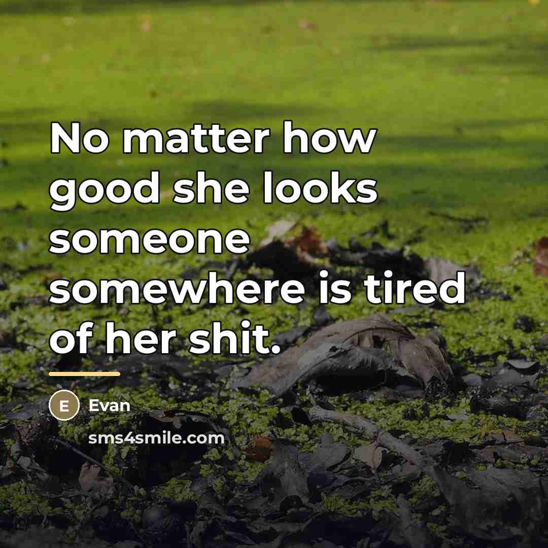 “No matter how good she looks someone somewhere is tired…” quote by Evan