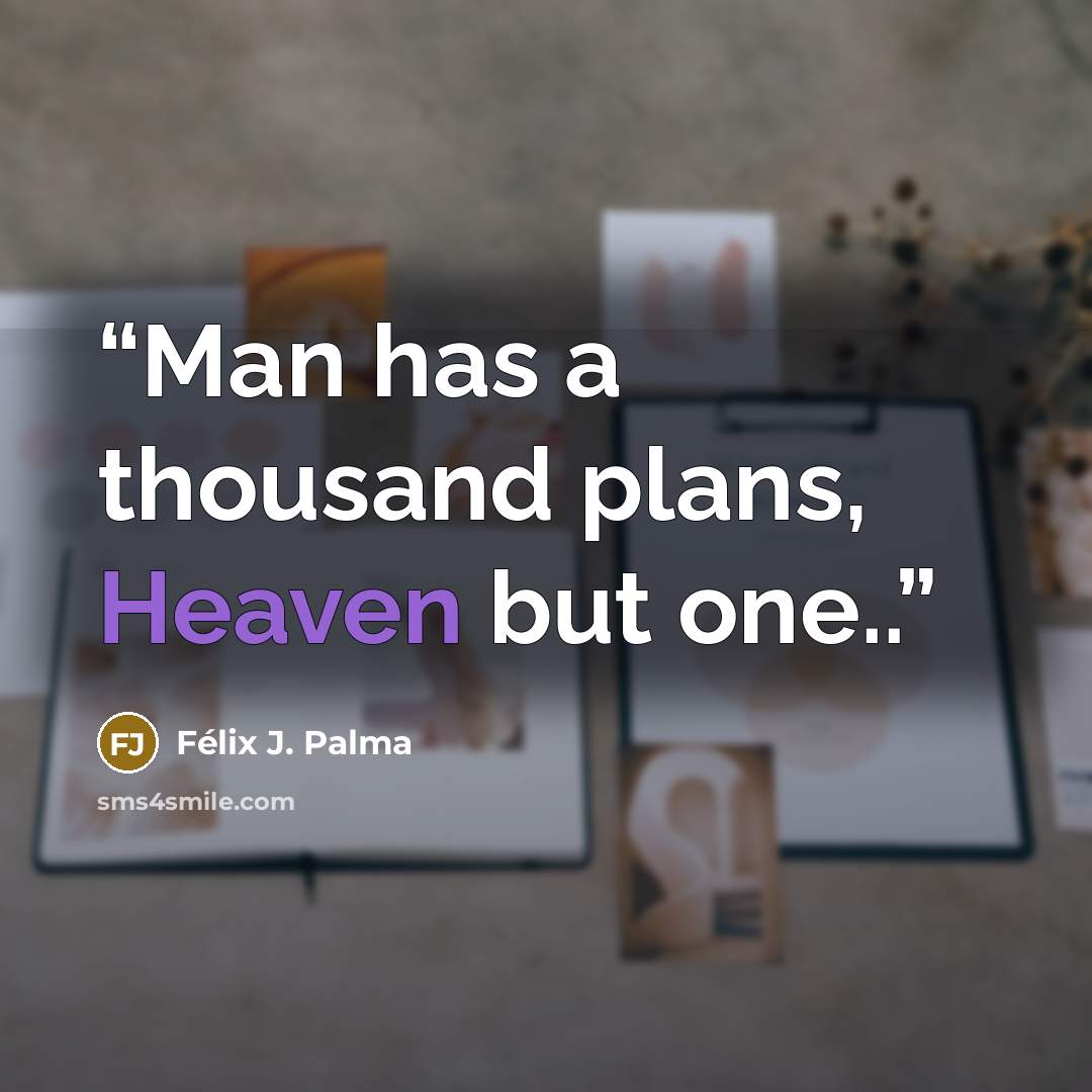 “Man has a thousand plans, Heaven but one..” quote by Félix J. Palma