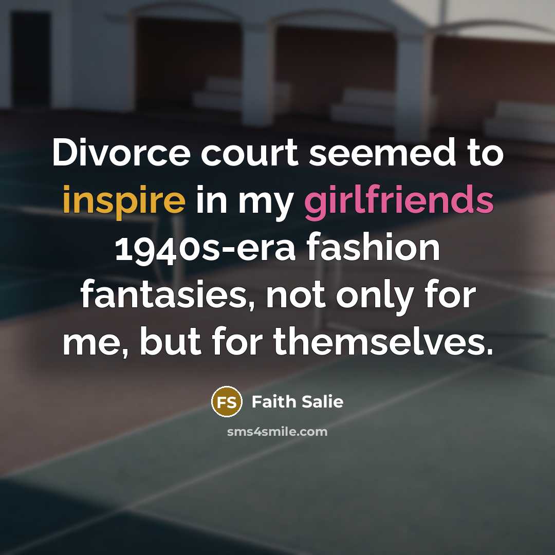 “Divorce court seemed to inspire in my girlfriends 1940s-era fashion…” quote by Faith Salie
