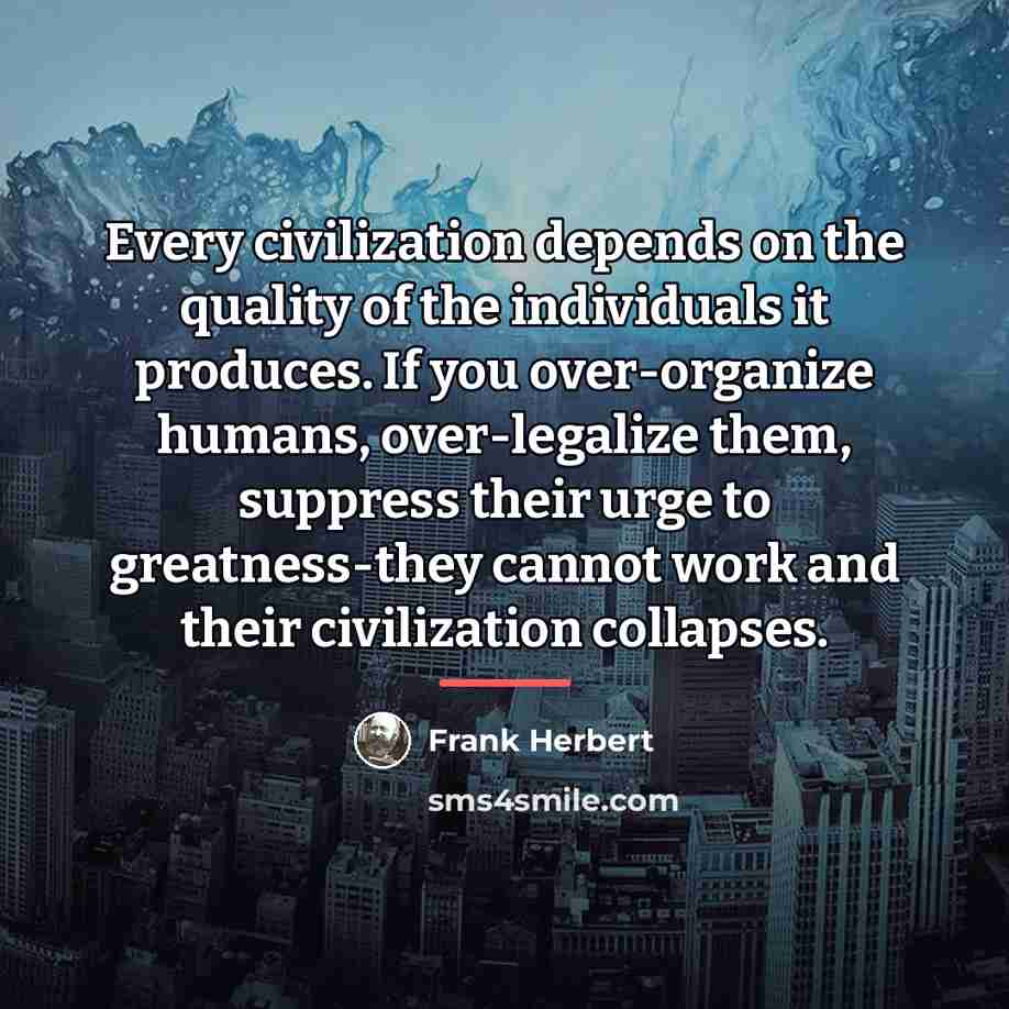 “Every civilization depends on the quality of the individuals it…” quote by Frank Herbert