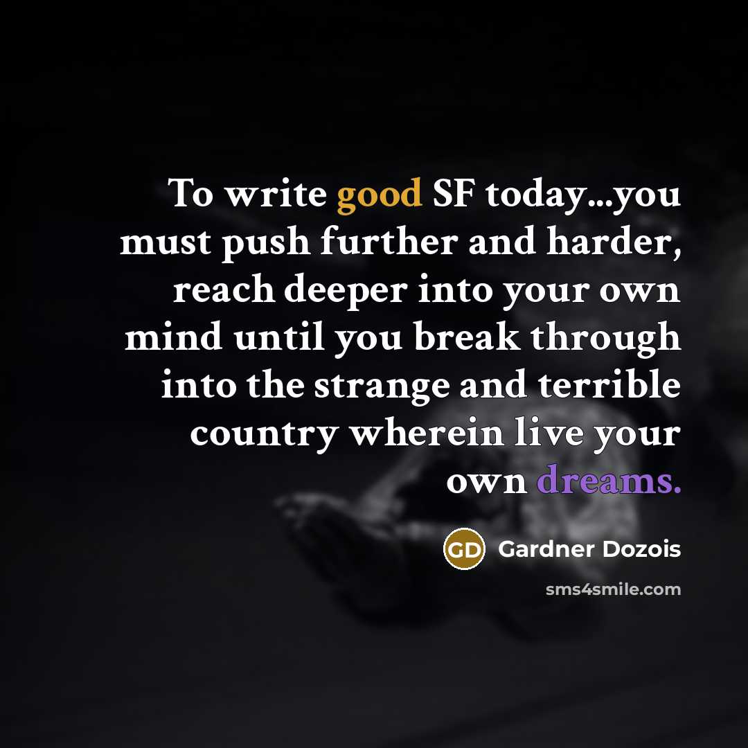 “To write good SF today...you must push further and harder,…” quote by Gardner Dozois