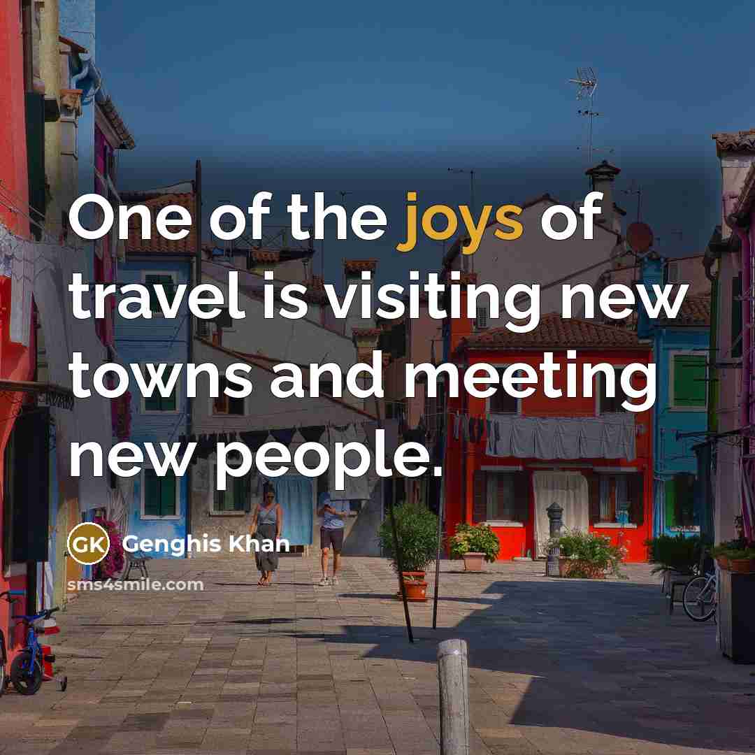 “One of the joys of travel is visiting new towns…” quote by Genghis Khan