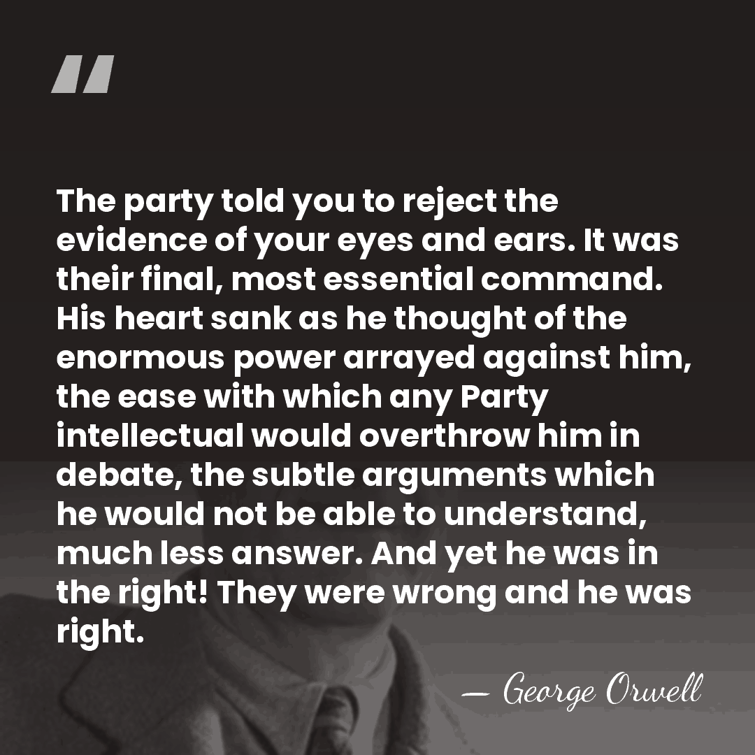 The party told you to reject the evidence of your eyes and&hellip; - George Orwell