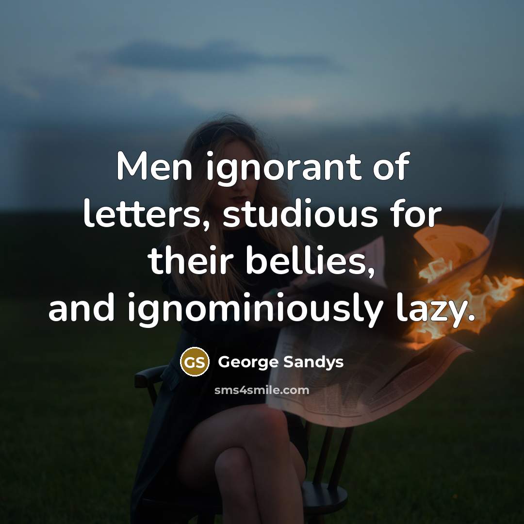 “Men ignorant of letters, studious for their bellies, and ignominiously…” quote by George Sandys
