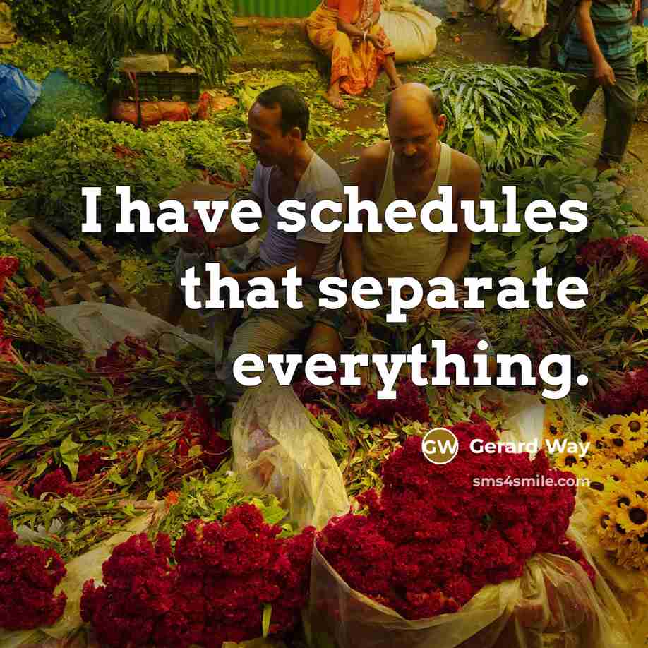 “I have schedules that separate everything.” quote by Gerard Way