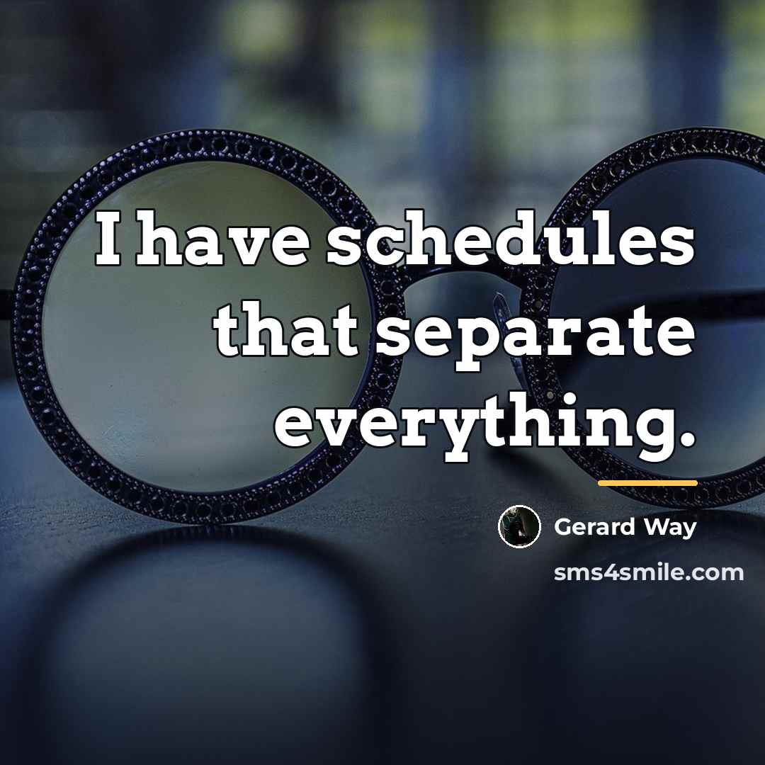 “I have schedules that separate everything.…” quote by Gerard Way