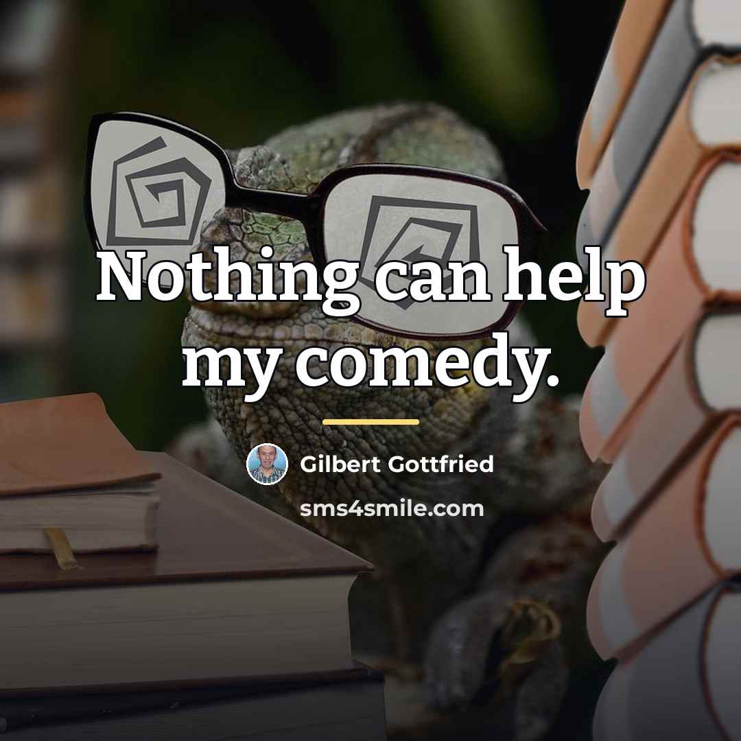 “Nothing can help my comedy.…” quote by Gilbert Gottfried
