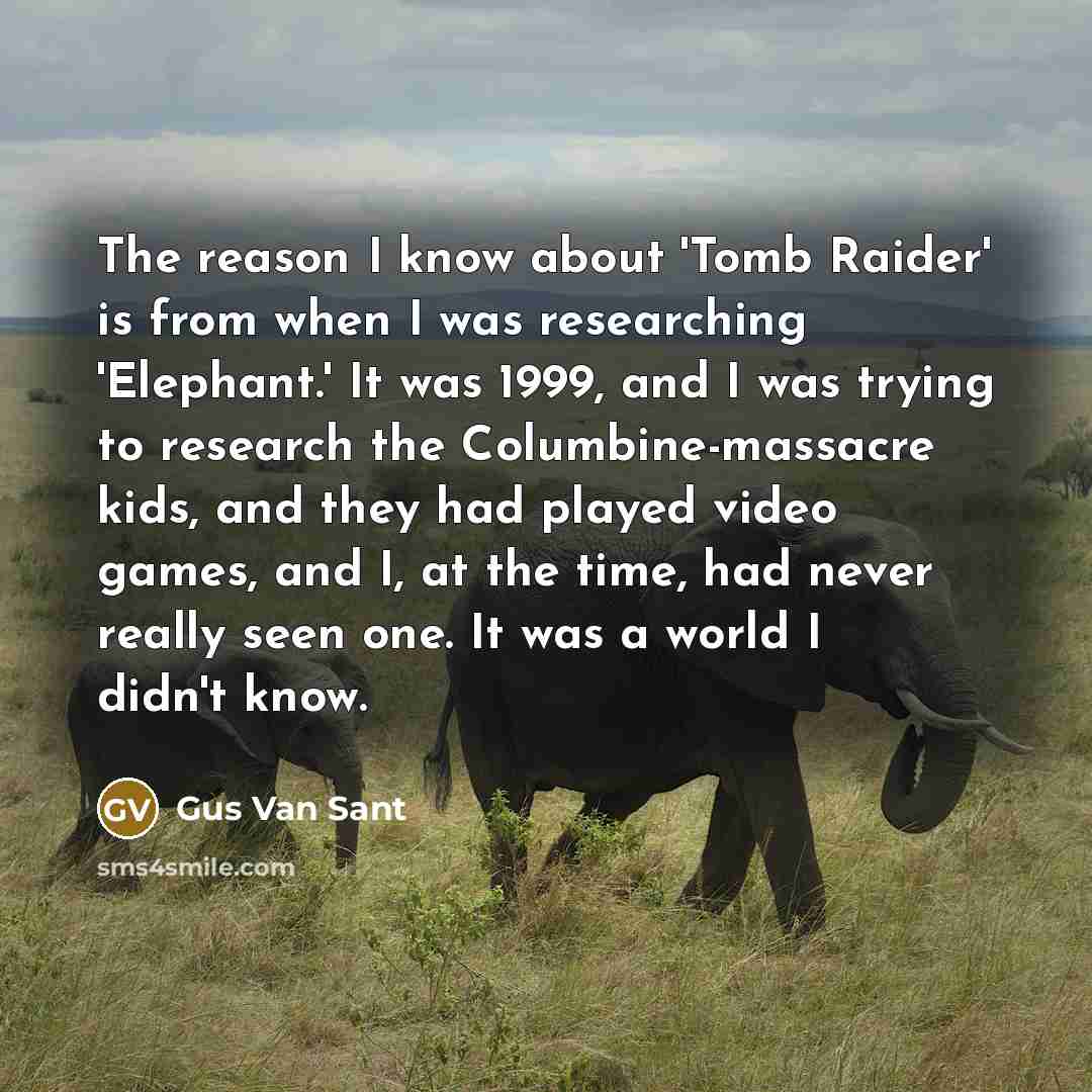 “The reason I know about 'Tomb Raider' is from when…” quote by Gus Van Sant