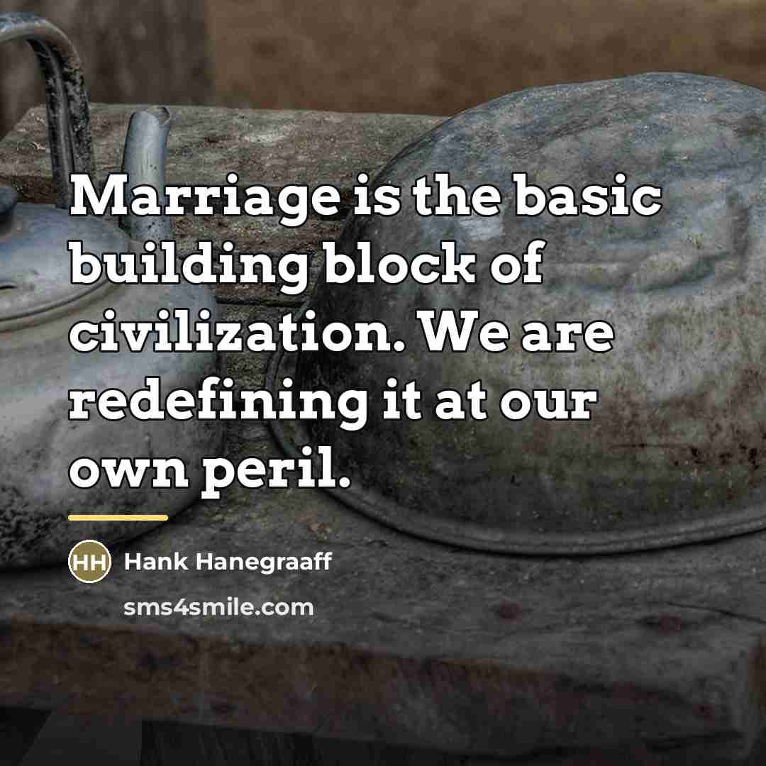 “Marriage is the basic building block of civilization. We are…” quote by Hank Hanegraaff