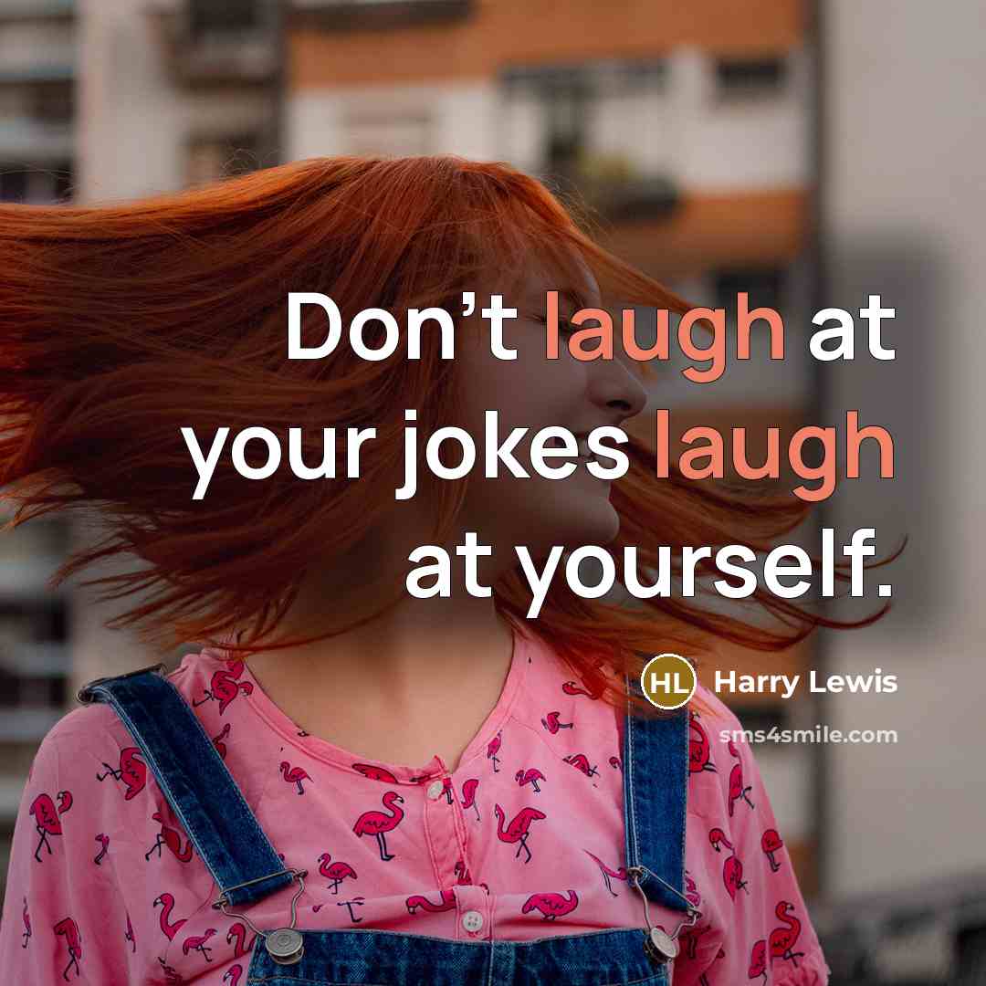 “Don't laugh at your jokes laugh at yourself.…” quote by Harry Lewis