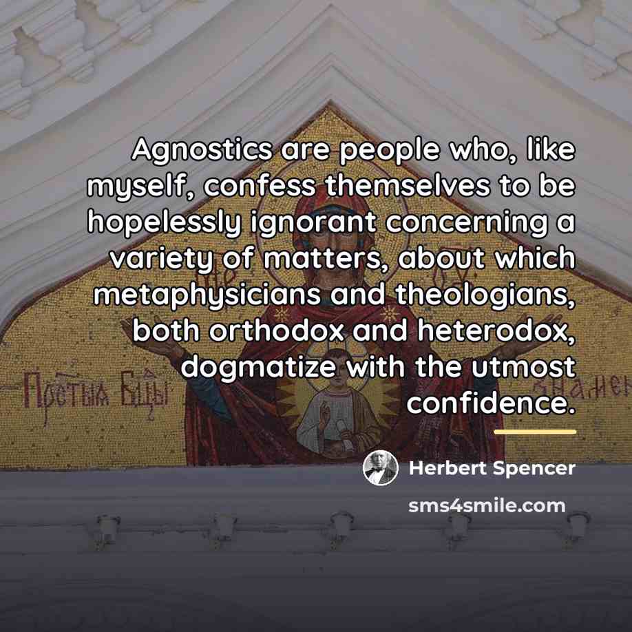 “Agnostics are people who, like myself, confess themselves to be…” quote by Herbert Spencer