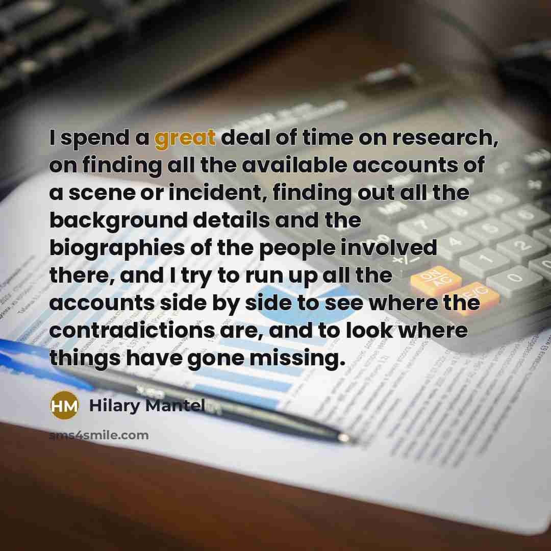 “I spend a great deal of time on research, on…” quote by Hilary Mantel